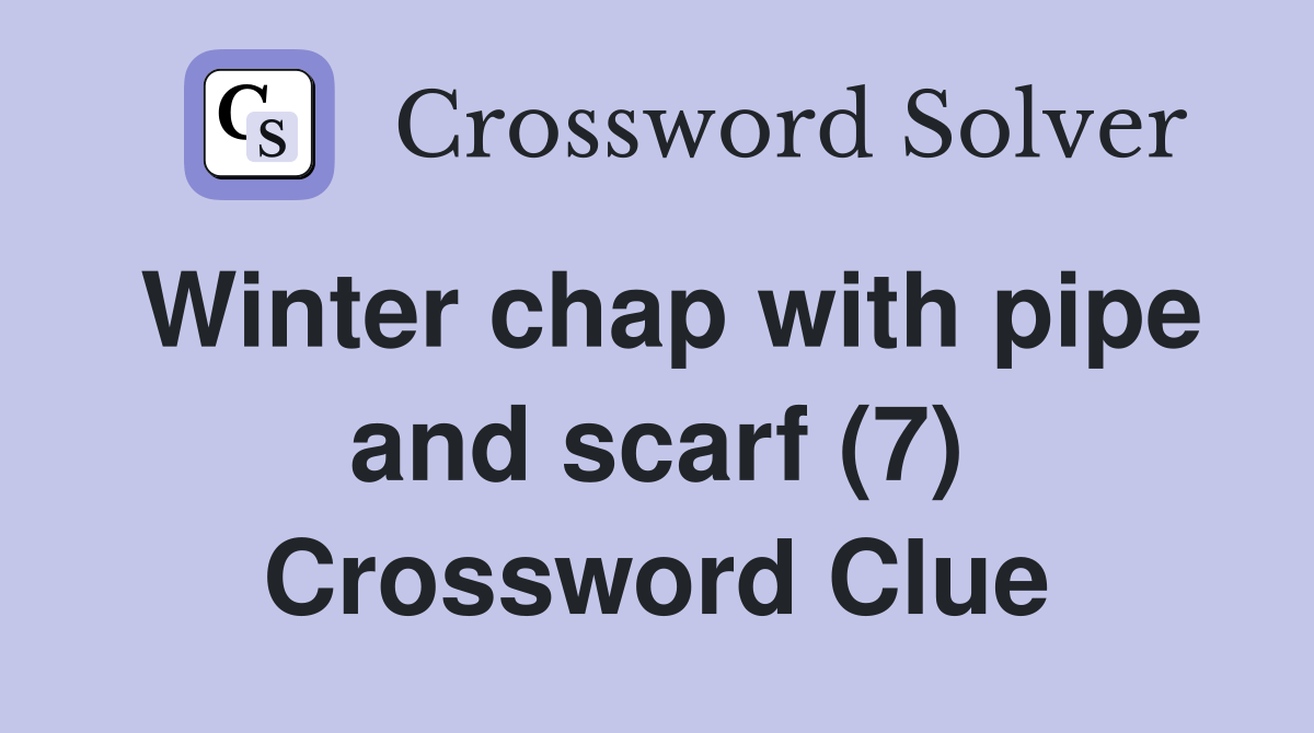 Winter chap with pipe and scarf (7) Crossword Clue Answers Crossword Solver